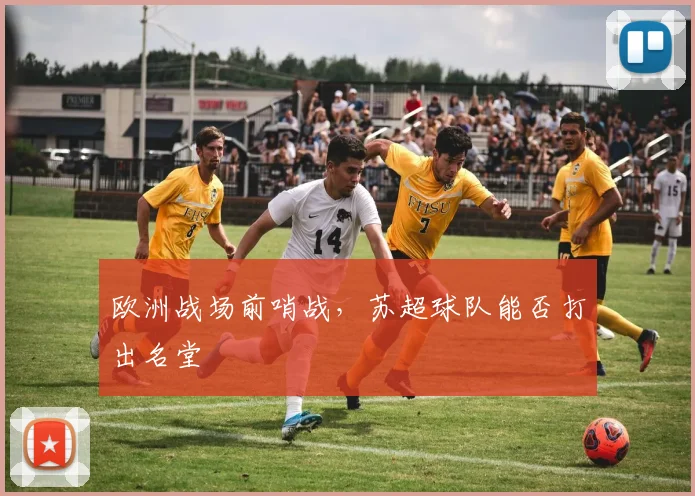 欧洲战场前哨战，苏超球队能否打出名堂